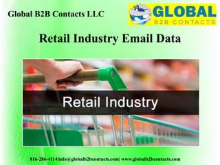 Global B2B Contacts LLC
816-286-4114|info@globalb2bcontacts.com| www.globalb2bcontacts.com
Retail Industry Email Data
 