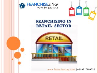.
.
www.franchisezing.com/ |+919717899733
FRANCHISING IN
RETAIL SECTOR
 