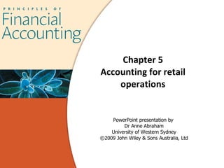Chapter 5 Accounting for retail operations PowerPoint presentation by  Dr Anne Abraham University of Western Sydney ©2009 John Wiley & Sons Australia, Ltd 