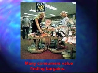 Many consumers value finding bargains. 