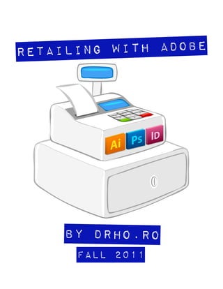 Retailing with Adobe




     by DrHO.ro
      FALL 2011
 