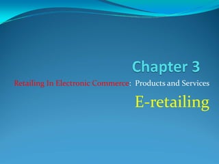 Retailing In Electronic Commerce: Products and Services
E-retailing
 