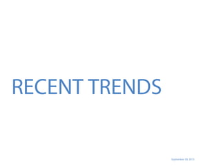 September 30, 2013
RECENT TRENDS
 