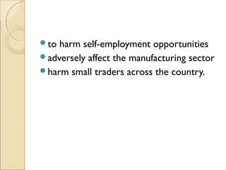 to harm self-employment opportunities
adversely affect the manufacturing sector
harm small traders across the country.
 