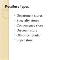 Retailers TypesRetailers Types
• Department stores
• Specialty stores
• Convenience store
• Discount store
• Off-price retailer
• Super store
 