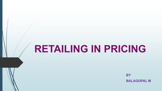 RETAILING IN PRICING
BY
BALAGOPAL M

 