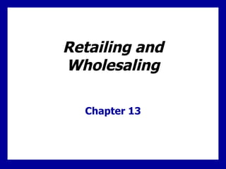 Retailing and Wholesaling Chapter 13 