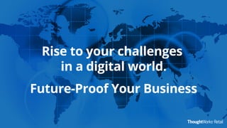 Rise to your challenges
in a digital world.
Future-Proof Your Business
 