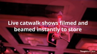 Live catwalk shows ﬁlmed and
beamed instantly to store
 