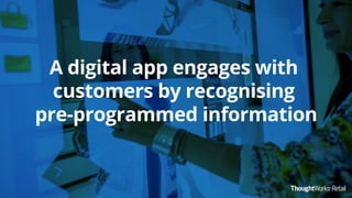 A digital app engages with
customers by recognising
pre-programmed information
 