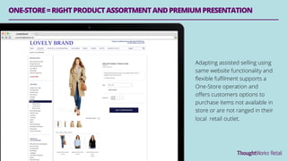 ONE-STORE=RIGHTPRODUCTASSORTMENTANDPREMIUMPRESENTATION
Adapting assisted selling using
same website functionality and
ﬂexible fulﬁlment supports a
One-Store operation and
oﬀers customers options to
purchase items not available in
store or are not ranged in their
local retail outlet.
LOVELY BRAND
 