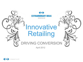 Innovative
                             Retailing
                           DRIVING CONVERSION
                                 April 2012




Confidential © iris 2011
 
