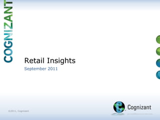 Retail Insights
            September 2011




©2011, Cognizant
 