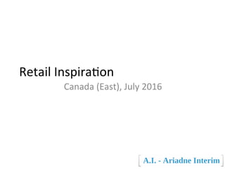 Retail	
  Inspira-on	
  	
  
Canada	
  (East),	
  July	
  2016	
  
 