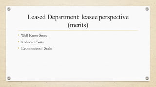 Leased Department: leasee perspective
(merits)
• Well Know Store
• Reduced Costs
• Economies of Scale
 