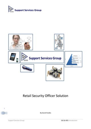 Support Services Group




                       Retail Security Officer Solution


1

                                   By David Stubbs



    Support Services Group                           SSG & RDS Introduction
 