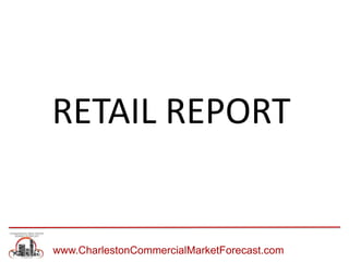 www.CharlestonCommercialMarketForecast.com
RETAIL REPORT
 