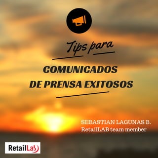 Tips para
COMUNICADOS
DE PRENSA EXITOSOS
SEBASTIAN LAGUNAS B.
RetailLAB team member
 