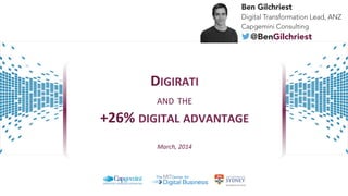Ben Gilchriest
Digital Transformation Lead, ANZ
Capgemini Consulting

@BenGilchriest

DIGIRATI'
AND$THE'
+26%'DIGITAL'ADVANTAGE'
March,'2014'

 