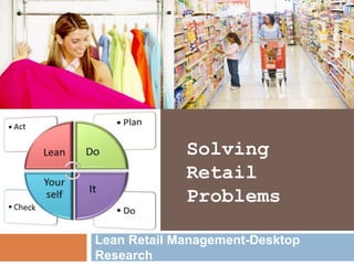 Solving
Retail
Problems
Lean Retail Management-Desktop
Research

 
