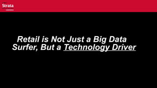 Retail is Not Just a Big DataRetail is Not Just a Big Data
Surfer, But aSurfer, But a Technology DriverTechnology Driver
 
