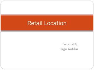 Retail Location


             Prepared By.
            Sagar Gadekar
 