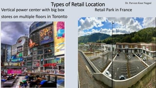 Dr. Parveen Kaur Nagpal
Types of Retail Location
Vertical power center with big box Retail Park in France
stores on multiple floors in Toronto
 