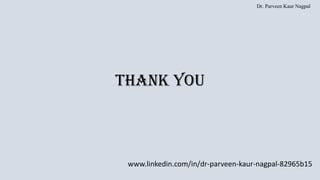 Dr. Parveen Kaur Nagpal
THANK YOU
www.linkedin.com/in/dr-parveen-kaur-nagpal-82965b15
 