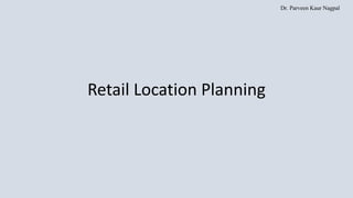 Dr. Parveen Kaur Nagpal
Retail Location Planning
 