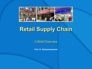 Retail Supply ChainRetail Supply Chain
A Brief Overview
Prof. R. Sathyanarayanan
 
