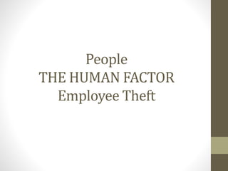 People
THE HUMAN FACTOR
Employee Theft
 