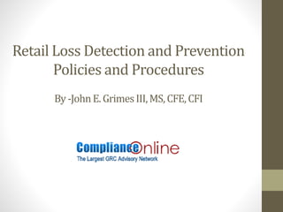 Retail Loss Detection and Prevention
Policies and Procedures
By-JohnE. GrimesIII,MS,CFE,CFI
 