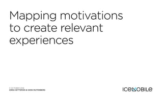Mapping motivations
to create relevant
experiences
3 OCTOBER 2016
ANNA WITTEMAN & HANS RUITENBERG
 