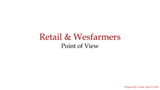 1
Retail & Wesfarmers
Point of View
Prepared By: Vishal, April 9, 2015
 