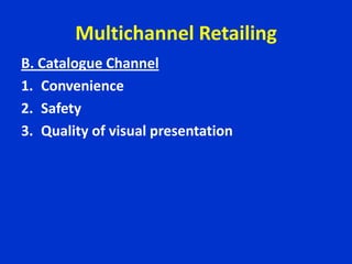 Multichannel Retailing
B. Catalogue Channel
1. Convenience
2. Safety
3. Quality of visual presentation
 