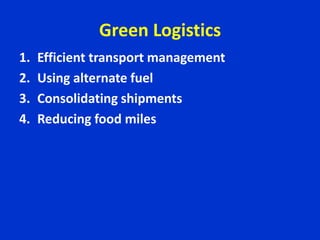Green Logistics
1. Efficient transport management
2. Using alternate fuel
3. Consolidating shipments
4. Reducing food miles
 