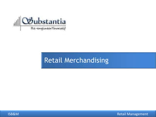Retail Merchandising




ISB&M                          Retail Management
 