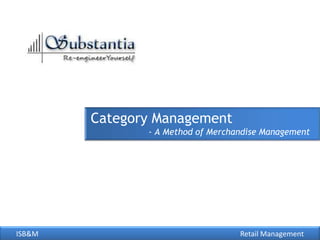 Category Management
               - A Method of Merchandise Management




ISB&M                              Retail Management
 