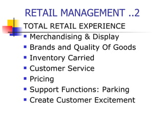 RETAIL MANAGEMENT ..2 TOTAL RETAIL EXPERIENCE Merchandising & Display Brands and Quality Of Goods Inventory Carried Customer Service Pricing Support Functions: Parking Create Customer Excitement 