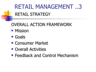 RETAIL MANAGEMENT ..3 RETAIL STRATEGY  OVERALL ACTION FRAMEWORK Mission Goals Consumer Market Overall Activities Feedback and Control Mechanism 