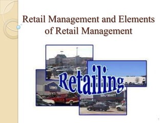 Retail Management and Elements
of Retail Management

1

 