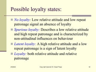Possible loyalty states:
 No loyalty: Low relative attitude and low repeat
patronage signal an absence of loyalty
 Spuri...
