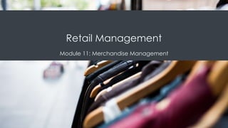 Retail Management
Module 11: Merchandise Management
 