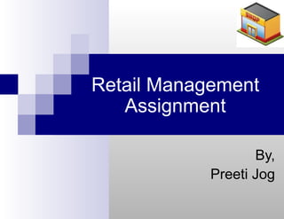 By, Preeti Jog Retail Management Assignment 