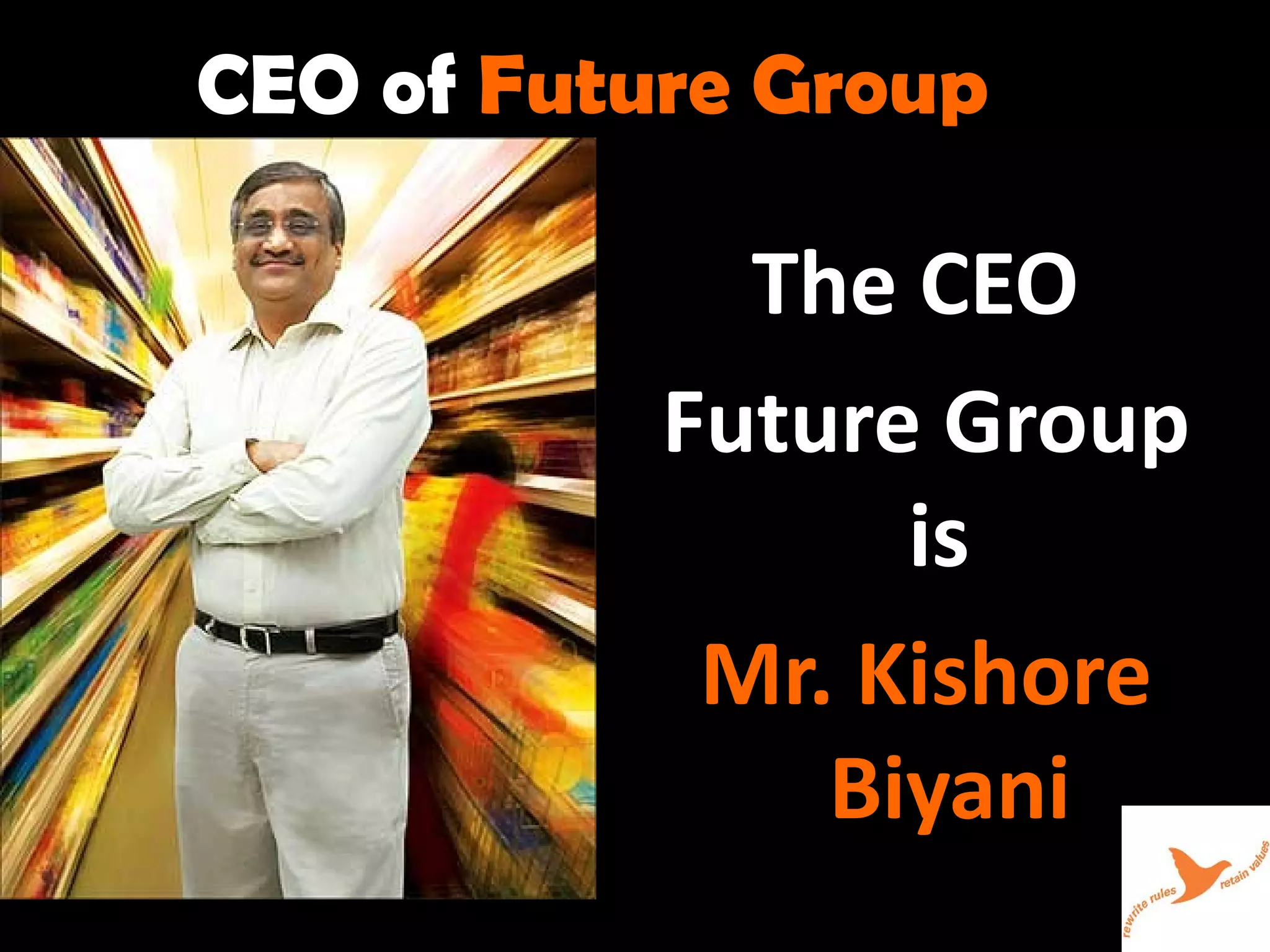 CEO of  Future Group The CEO  Future Group is  Mr. Kishore Biyani 