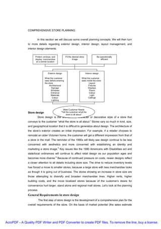 COMPREHENSIVE STORE PLANNING


                       In this section we will discuss some overall planning concepts. We will then turn
               to more details regarding exterior design, interior design, layout management, and
               interior design elements.


                     Protect, enclose, and            Fit the desired store               Be operationally
                     display, merchandise                     image                           efficient
                      at a central location




                                   Exterior design                            Interior design

                               What the customer                        What the customer
                               sees before entering                     sees inside the store
                               the store                                        Layout
                                    Architectural                              Fixtures
                                      Signage                                  Displays
                                      Windows                                   Floors
                                      Entrance                                  Colour
                                      Materials                                  Light
                                       Colour                                  Ceilings
                                      Lighting



                                                   Meet Customer Needs
               Store design                      “Tell the customer what the
                                                       store is all about”
                       Store design is the architectural character or decorative style of a store that
               conveys to the customer “what the store is all about.” Stores vary so much in kind, size,
               and geographical location that it is difficult to generalize about design. The architecture of
               the store’s exterior creates an initial impression. For example, if a retailer chooses to
               remodel an older Victorian home, the customer will get a different impression from that of
               a store in the mall. The reminder of the 1990s will likely see design continue to be less
               concerned with aesthetics and more concerned with establishing an identity and
               marketing a store image.5 Key issues like the 1990 Americans with Disabilities act and
               state/local ordinances will continue to affect retail design as our population ages and
               becomes more diverse.6 Because of continued pressure on costs, newer designs reflect
               a closer attention to all details including store size. The drive to reduce inventory levels
               has forced a move to smaller stores, because a large store with less merchandise looks
               as though it is going out of business. The stores showing an increase in store size are
               those attempting to diversify and broaden merchandise lines. Higher rents, higher
               building costs, and the move localized stores because of the customer’s desire for
               convenience hurt larger, stand alone and regional mall stores. Let’s look at the planning
               process.
               General Requirements in store design
                          The first step of store design is the development of a comprehensive plan for the
               overall requirements of the store. On the basis of market potential (the sales estimate




AcroPDF - A Quality PDF Writer and PDF Converter to create PDF files. To remove the line, buy a license.
 