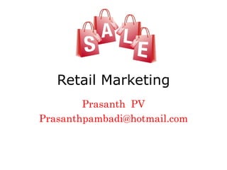 Retail Marketing
Prasanth PV
Prasanthpambadi@hotmail.com

 