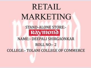 RETAIL
MARKETING
STAND-ALONE STORE:-
NAME:- DEEPALI SHIRGAONKAR
ROLL NO:- 2
COLLEGE:- TOLANI COLLEGE OF COMMERCE
 