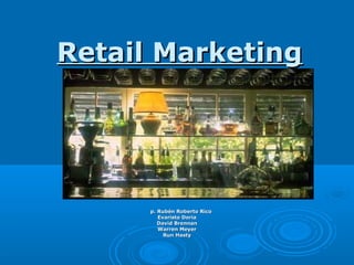 Retail Marketing




      p. Rubén Roberto Rico
         Evaristo Doria
         David Brennan
         Warren Meyer
           Run Hasty
 