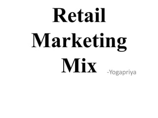 Retail 
Marketing 
Mix -Yogapriya 
 